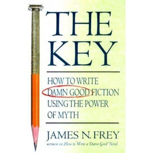 The Key : How to Write Damn Good Fiction Using the Power of Myth