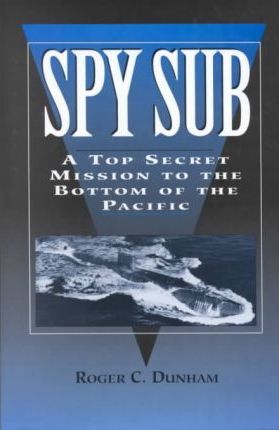 Spy Sub: a Top Secret Mission to the Bottom of the Pacific