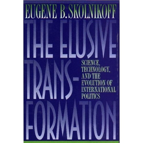 The Elusive Transformation : Science, Technology, and the Evolution of International Politics