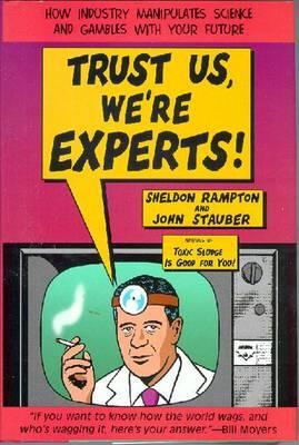 Trust Us, We'Re Experts! : How Industry Manipulates Science and Gambles with Your Future