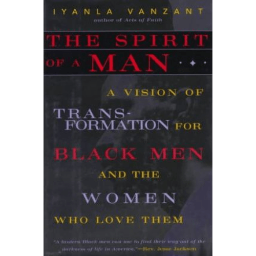 The Spirit of a Man: A Vision Of Transformation For Black Men And The Women Who Love Them