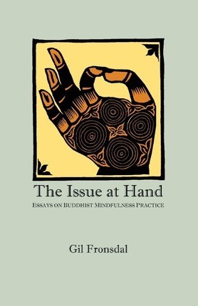 The Issue At Hand : Essays On Buddhist Mindfulness Practice