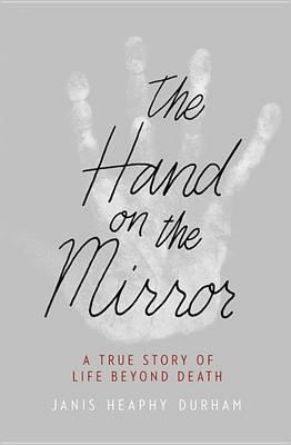 The Hand on the Mirror : A True Story of Life Beyond Death