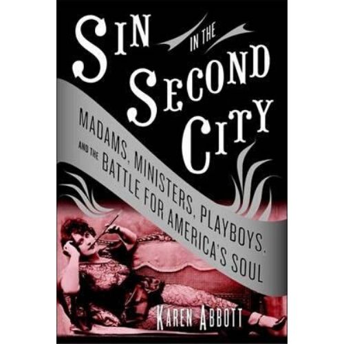 Sin in the Second City : Madams, Ministers, Playboys, and the Battle for America's Soul