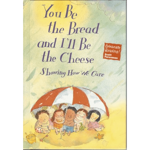 You Be the Bread and I'll Be the Cheese: Showing How We Care (Celebrate Reading! Scott Foresman)