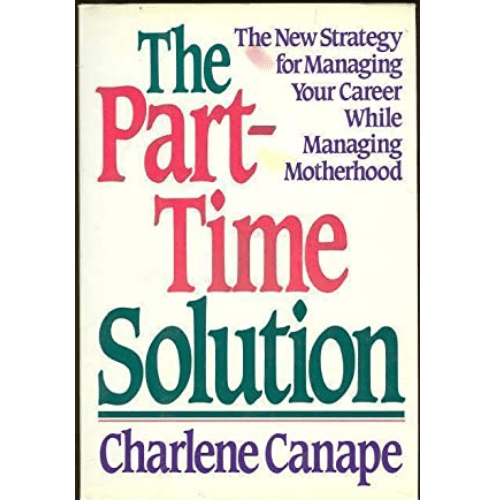 The Part-Time Solution : The New Strategy for Managing Your Career While Managing Motherhood