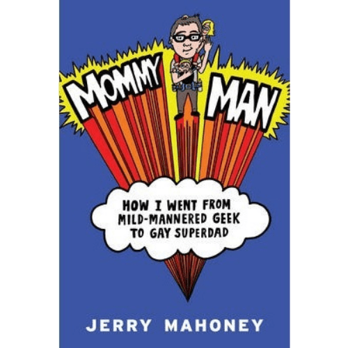 Mommy Man : How I Went from Mild-Mannered Geek to Gay Superdad