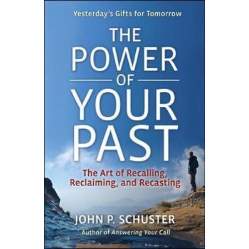 The Power of Your Past: The Art of Recalling, Reclaiming, an
