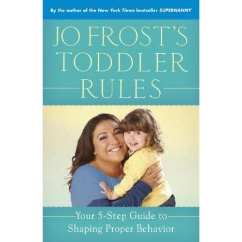 Jo Frost's Toddler Rules : Your 5-Step Guide to Shaping Proper Behavior