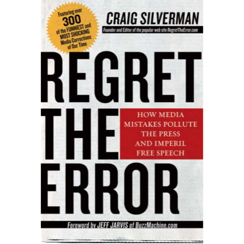 Regret the Error : How Media Mistakes Pollute the Press and Imperil Free Speech