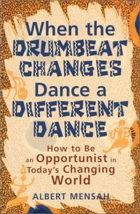 When the Drumbeat Changes Dance a Different Dance : How to Be an Opportunist in Today's Changing World