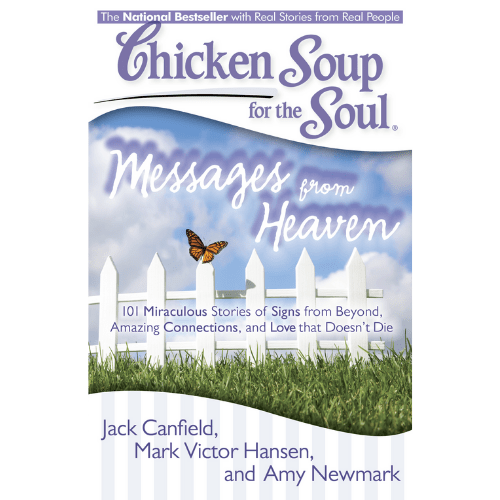 Chicken Soup for the Soul: Messages from Heaven : 101 Miraculous Stories of Signs from Beyond, Amazing Connections, and Love that Doesn't Die
