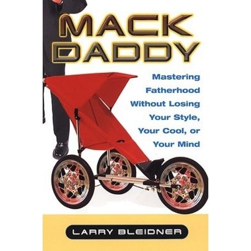Mack Daddy : Mastering Fatherhood Without Losing Your Style, Your Cool, or Your Mind