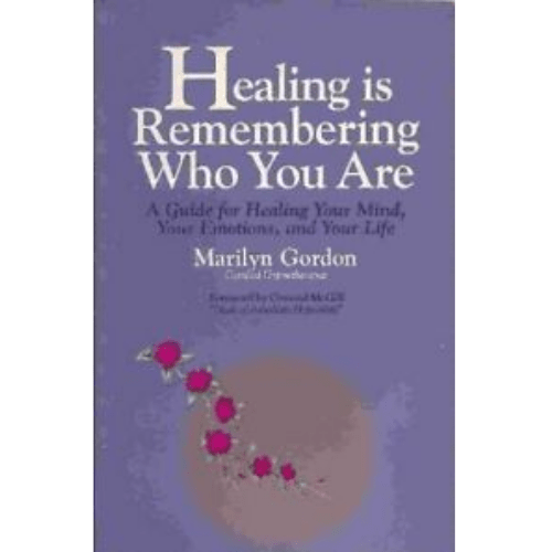 Healing is Remembering Who You Are : A Guide for Healing Your Mind, Your Emotions, and Your Life