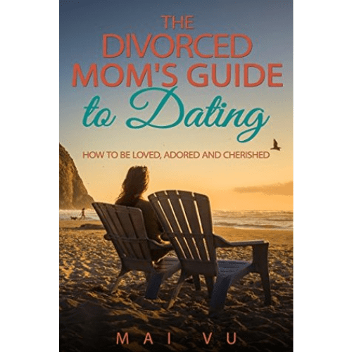 The Divorced Mom's Guide to Dating : How to be Loved, Adored and Cherished