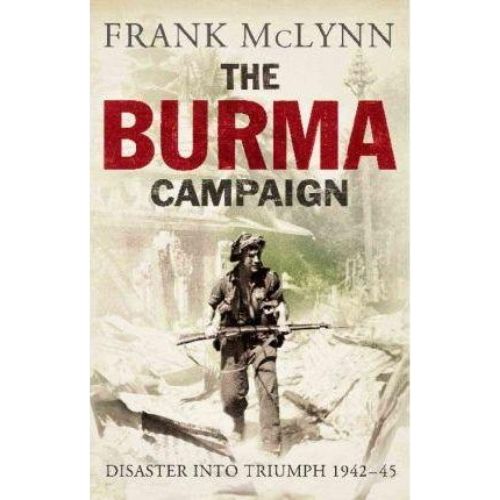 The Burma Campaign : Disaster Into Triumph, 1942-45
