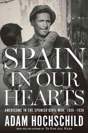 Spain in Our Hearts : Americans in the Spanish Civil War, 1936-1939