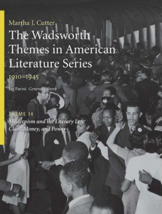 The Wadsworth Themes in American Literature Series, 1910-1945: Theme 14 : Modernism and the Literary Left: Class, Money and Power