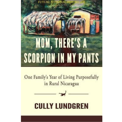 Mom, There's a Scorpion in My Pants : One Family's Year of Living Purposefully in Rural Nicaragua