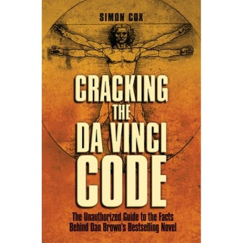Cracking the Da Vinci Code: The Unauthorized Guide to the Facts Behind Dan Brown's Bestselling Novel
