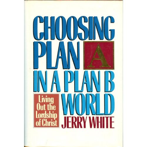 Choosing Plan a in a Plan B World : Living Out the Lordship of Christ