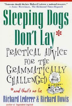 Sleeping Dogs Don't Lay : Practical Advice for the Grammatically Challenged*and That's No Lie