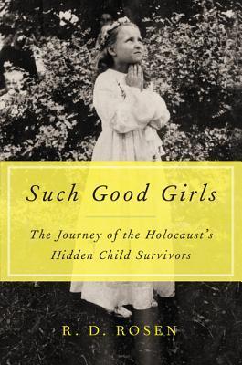 Such Good Girls : The Journey of the Hidden Child Survivors of the Holocaust