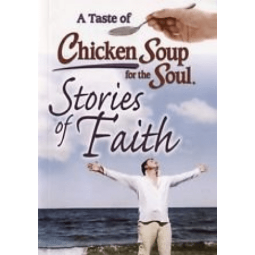 A Taste of Chicken Soup for the Soul Stories of Faith : Inspirational Stories of Hope, Devotion, Faith, and Miracles