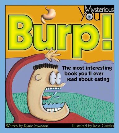 Burp! the Most Interesting Book You'll Ever Read About Eating : The Most Interesting Book You'll Ever Read About Eating