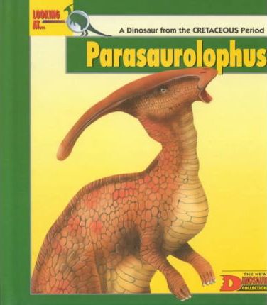Looking at-- Parasaurolophus : A Dinosaur from the Cretaceous Period
