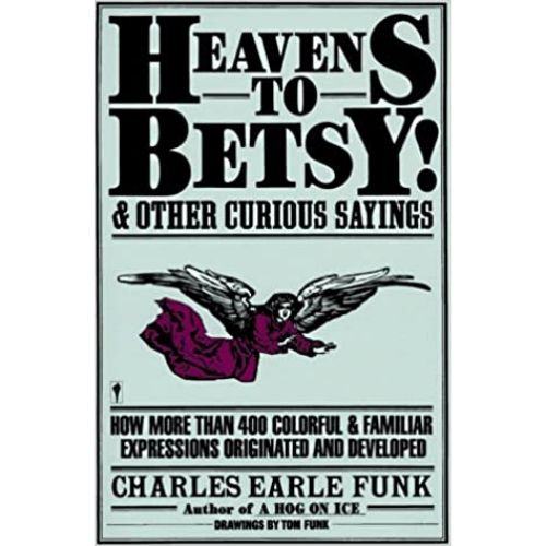 Heavens to Betsy and Other Curious Sayings