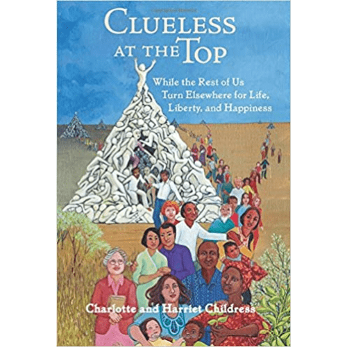 Clueless at the Top: While the Rest of Us Turn Elsewhere for Life, Liberty, and Happiness
