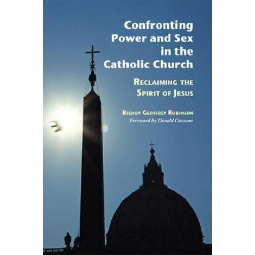 Confronting Power And Sex In The Catholic Church : Reclaiming the Spirit of Jesus