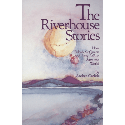 The Riverhouse Stories : How Pubah S. Queen and Lazy Larue Save the World