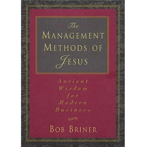 The Management Methods of Jesus : Ancient Wisdom for Modern Business
