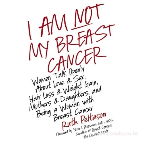 I Am Not My Breast Cancer:  Women Talk Openly about Love and Sex Hair LossWeight Gain Mothers and Daughters, and Being a Woman with Breast Cancer