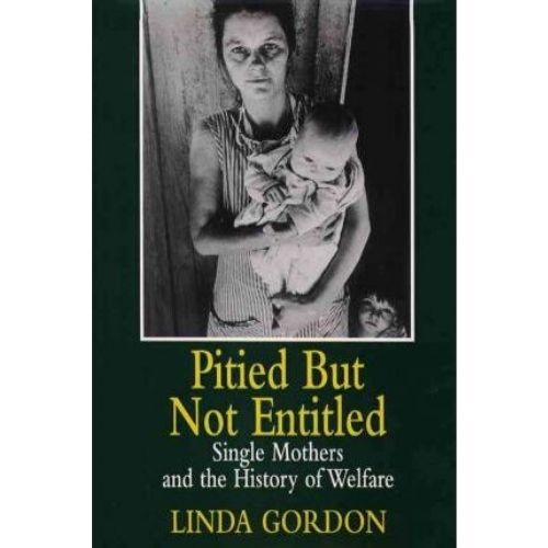Pitied but Not Entitled : Single Mothers and the History of Welfare 1890-1935