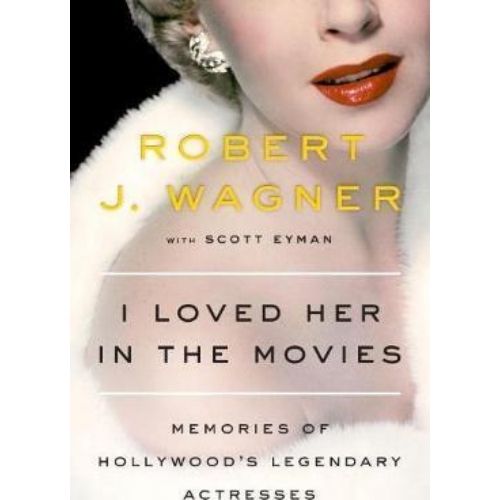 I Loved Her In The Movies : Memories of Hollywood's Legendary Actresses