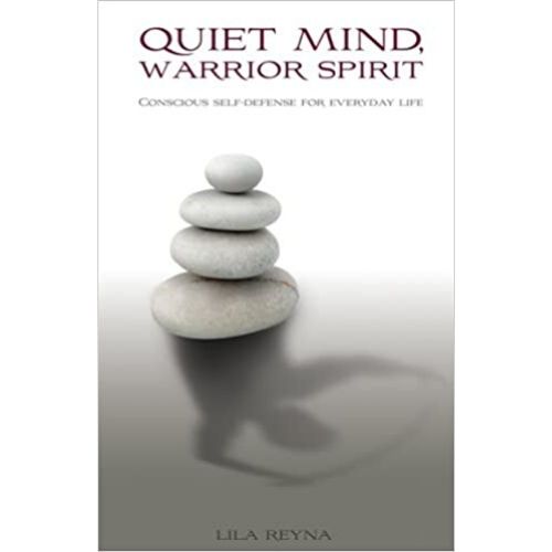 Quiet Mind, Warrior Spirit - Conscious Self-Defense for Ever