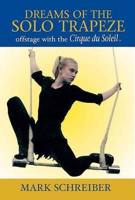 Dreams of the Solo Trapeze : Offstage with the Cirque Du Soleil