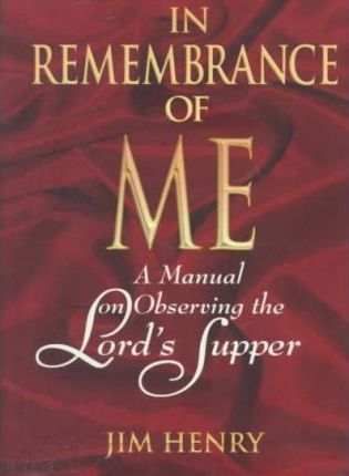 In Remembrance of Me : A Manual on Observing the Lord's Supper