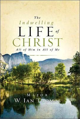 The Indwelling Life of Christ : All of Him in All of Me