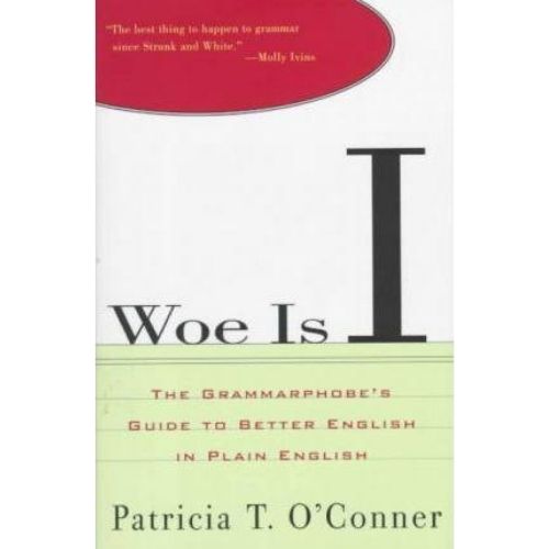 Woe Is I : The Grammarphobe's Guide to Better English in Plain English
