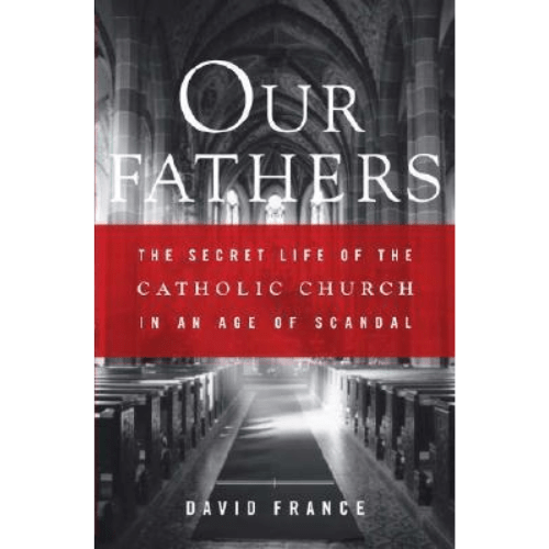 Our Fathers : The Secret Life of the Catholic Church in an Age of Scandal