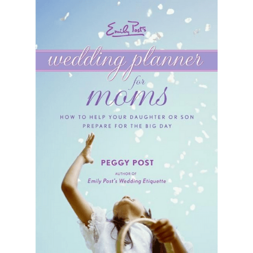 Emily Post's Wedding Planner For Moms: How to Help Your Daughter or Son Prepare for the Big Day