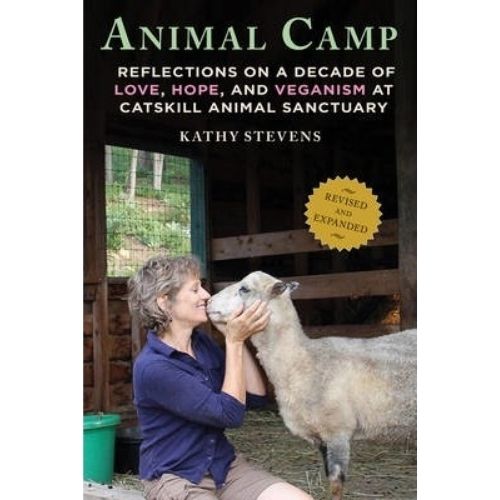 Animal Camp : Reflections on a Decade of Love, Hope, and Veganism at Catskill Animal Sanctuary