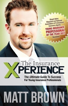 The Insurance Xperience : The Ultimate Guide To Success For Young Insurance Professionals
