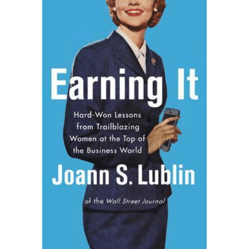 Earning It : Hard-Won Lessons from Trailblazing Women at the Top of the Business World