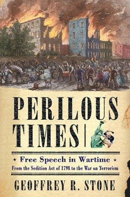Perilous Times : Free Speech in Wartime from the Sedition Act of 1798 to the War on Terrorism