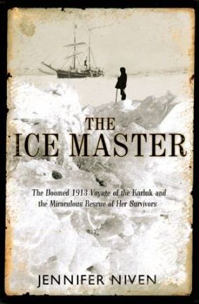 The Ice Master : The Doomed 1913 Voyage of the Karluk
